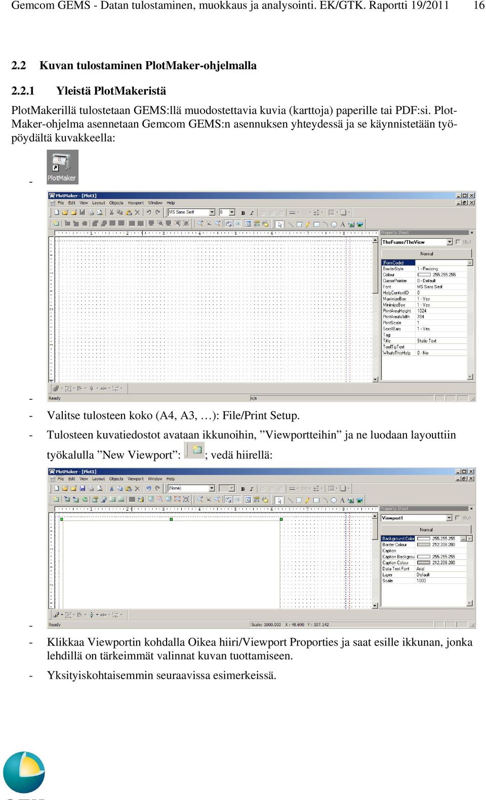 Plot Makerohjelma asennetaan Gemcom GEMS:n asennuksen yhteydessä ja se käynnistetään työpöydältä kuvakkeella: Valitse tulosteen koko (A4, A3, ): File/Print Setup.