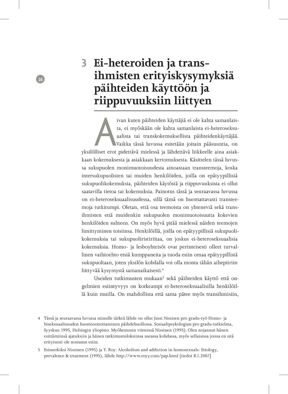 Vaikka tässä luvussa esitetään joitain pääsuuntia, on yksilölliset erot pidettävä mielessä ja lähdettävä liikkeelle aina asiakkaan kokemuksesta ja asiakkaan kertomuksesta.