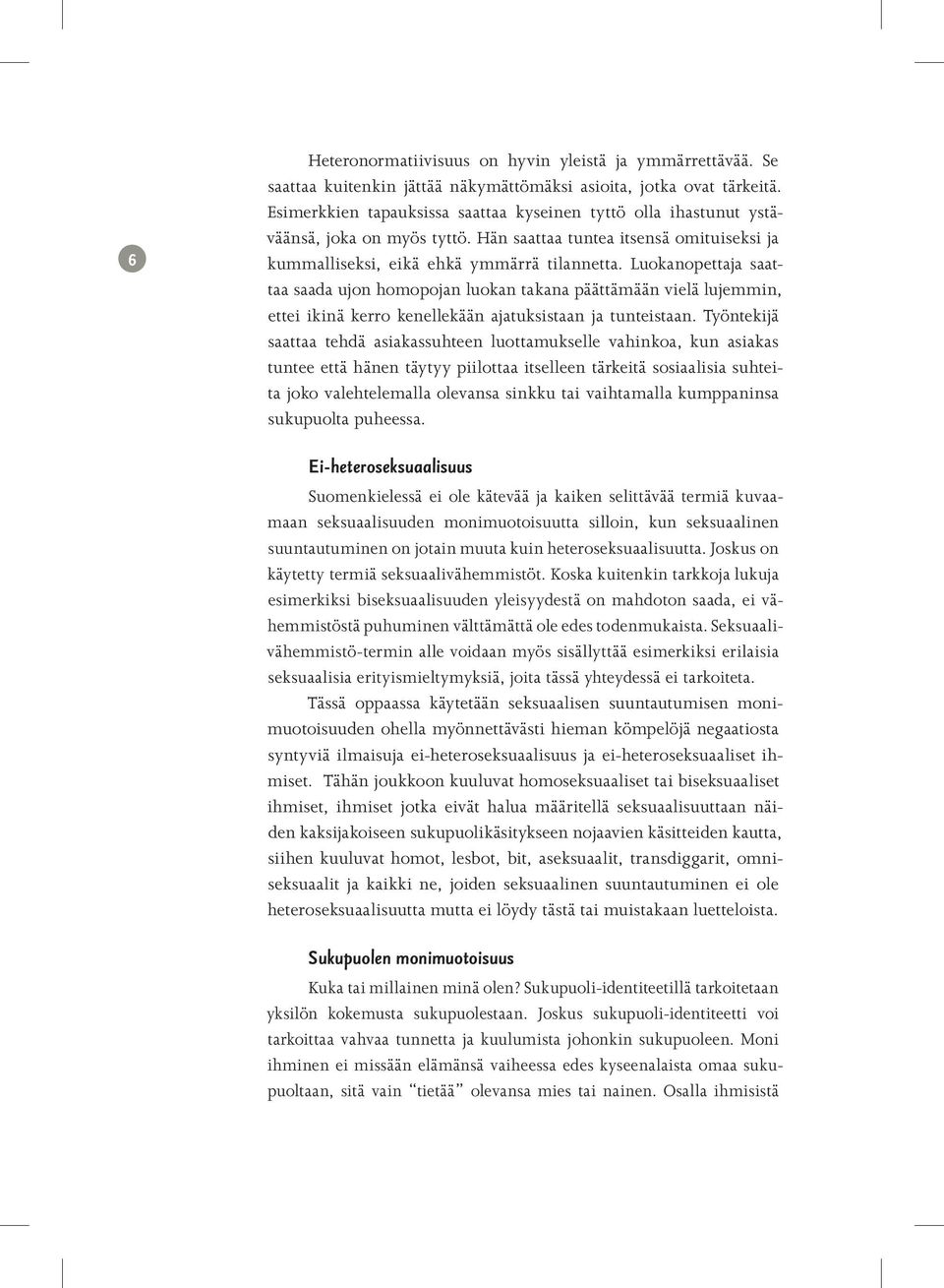 Luokanopettaja saattaa saada ujon homopojan luokan takana päättämään vielä lujemmin, ettei ikinä kerro kenellekään ajatuksistaan ja tunteistaan.