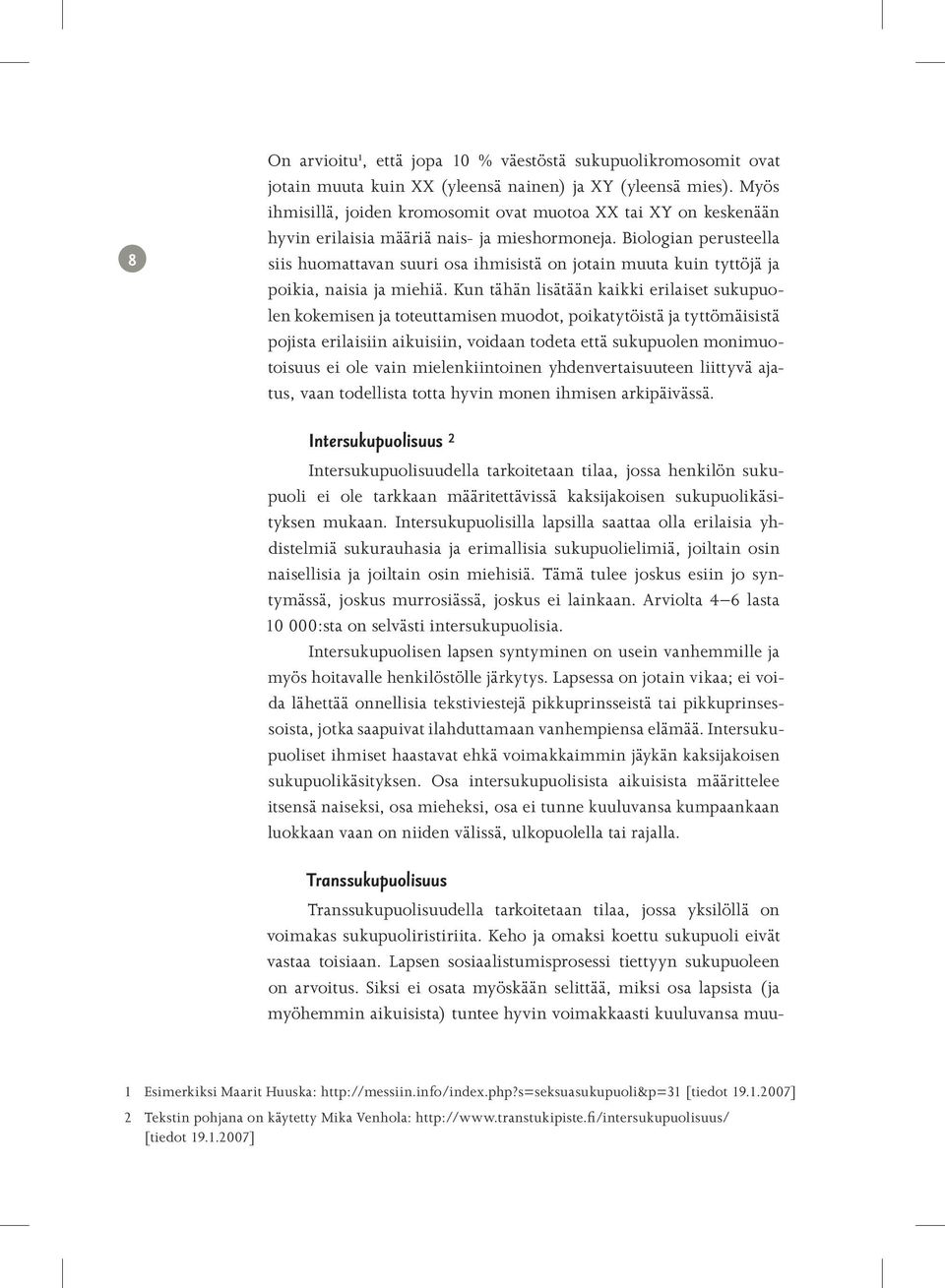 Biologian perusteella siis huomattavan suuri osa ihmisistä on jotain muuta kuin tyttöjä ja poikia, naisia ja miehiä.