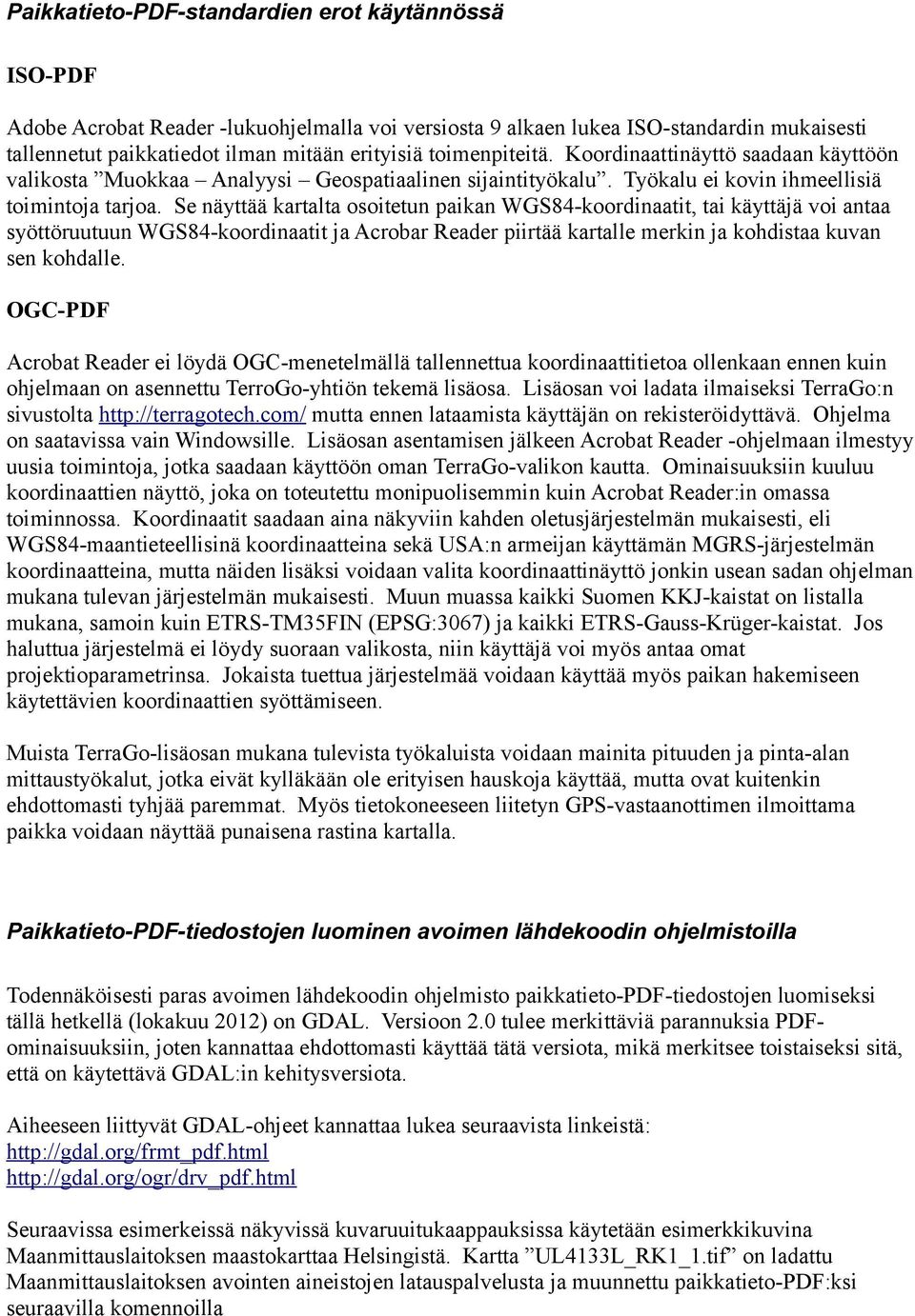 Se näyttää kartalta osoitetun paikan WGS84-koordinaatit, tai käyttäjä voi antaa syöttöruutuun WGS84-koordinaatit ja Acrobar Reader piirtää kartalle merkin ja kohdistaa kuvan sen kohdalle.