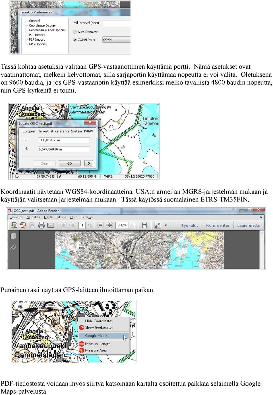 Oletuksena on 9600 baudia, ja jos GPS-vastaanotin käyttää esimerkiksi melko tavallista 4800 baudin nopeutta, niin GPS-kytkentä ei toimi.