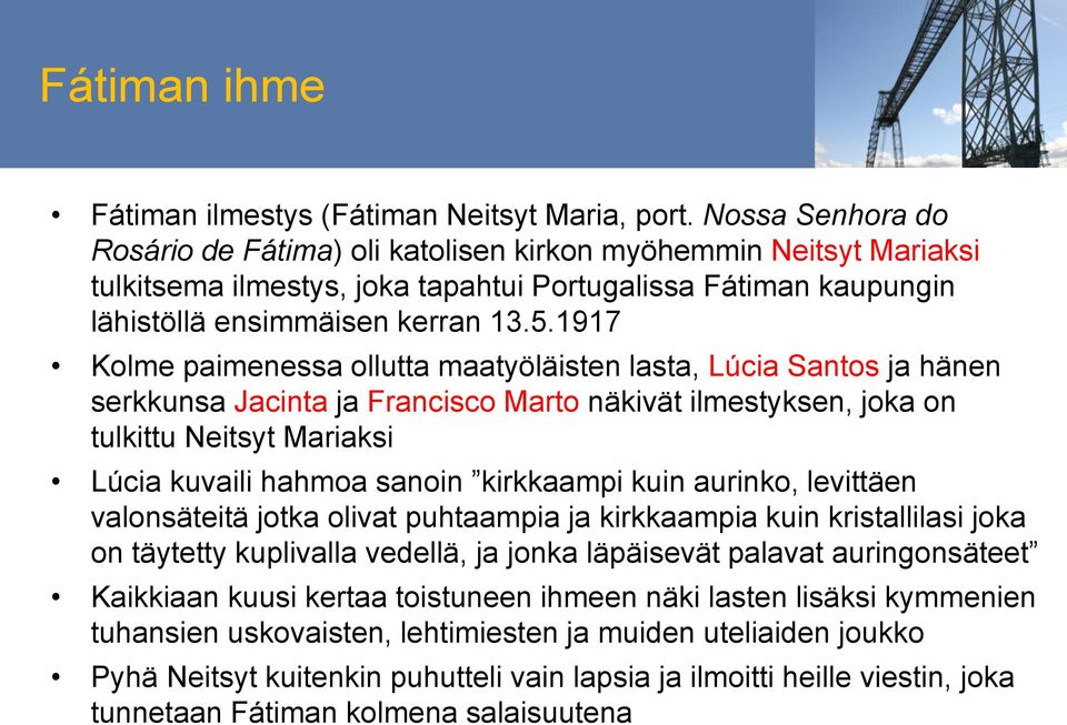 1917 Kolme paimenessa ollutta maatyöläisten lasta, Lúcia Santos ja hänen serkkunsa Jacinta ja Francisco Marto näkivät ilmestyksen, joka on tulkittu Neitsyt Mariaksi Lúcia kuvaili hahmoa sanoin