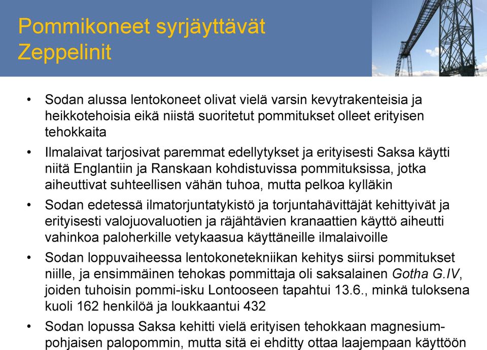 ilmatorjuntatykistö ja torjuntahävittäjät kehittyivät ja erityisesti valojuovaluotien ja räjähtävien kranaattien käyttö aiheutti vahinkoa paloherkille vetykaasua käyttäneille ilmalaivoille Sodan