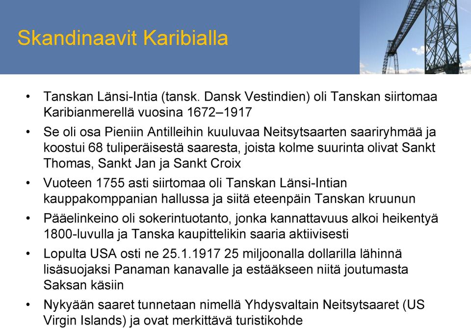 suurinta olivat Sankt Thomas, Sankt Jan ja Sankt Croix Vuoteen 1755 asti siirtomaa oli Tanskan Länsi-Intian kauppakomppanian hallussa ja siitä eteenpäin Tanskan kruunun Pääelinkeino oli