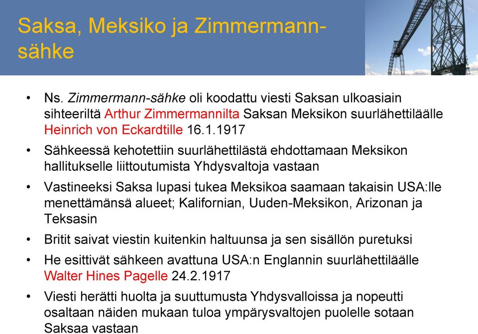 .1.1917 Sähkeessä kehotettiin suurlähettilästä ehdottamaan Meksikon hallitukselle liittoutumista Yhdysvaltoja vastaan Vastineeksi Saksa lupasi tukea Meksikoa saamaan takaisin USA:lle