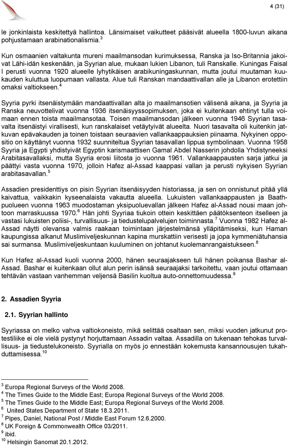 Kuningas Faisal I perusti vuonna 1920 alueelle lyhytikäisen arabikuningaskunnan, mutta joutui muutaman kuukauden kuluttua luopumaan vallasta.