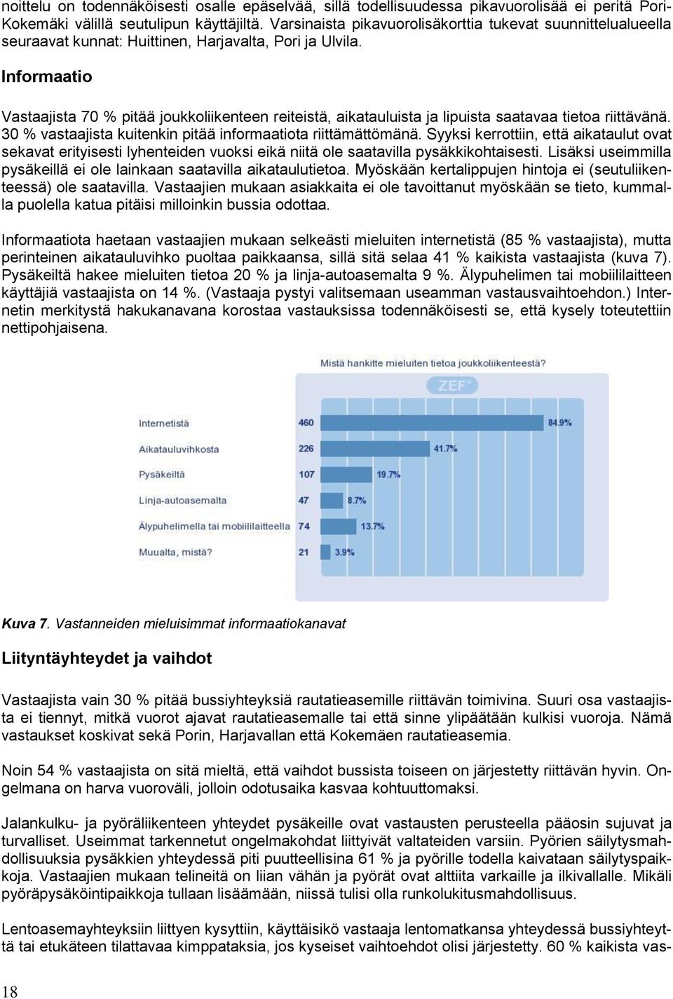 Informaatio Vastaajista 70 % pitää joukkoliikenteen reiteistä, aikatauluista ja lipuista saatavaa tietoa riittävänä. 30 % vastaajista kuitenkin pitää informaatiota riittämättömänä.