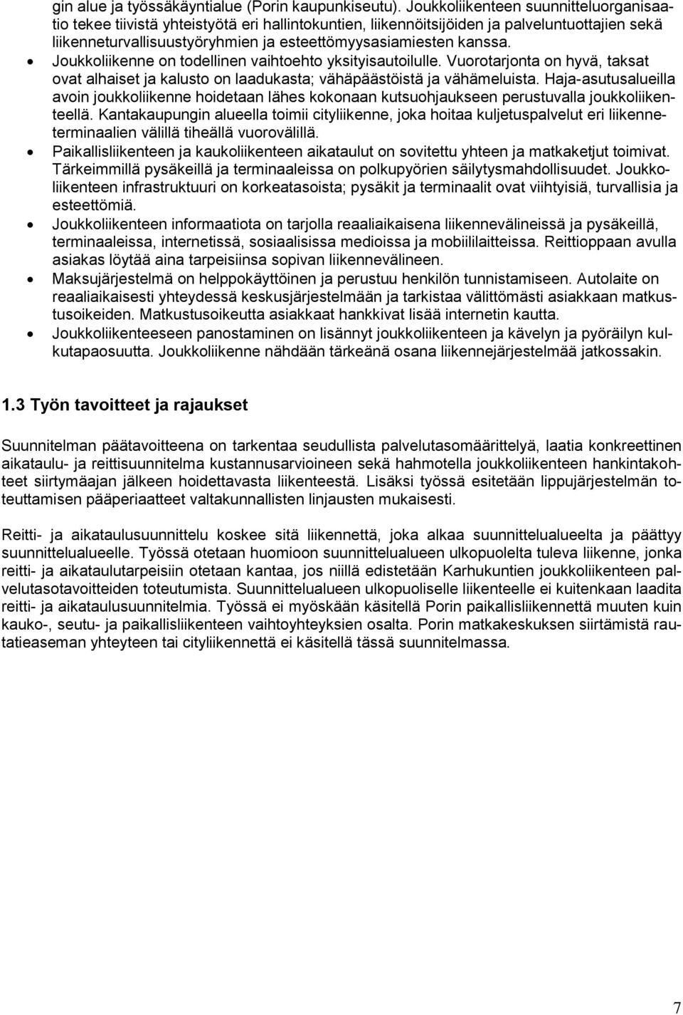 Joukkoliikenne on todellinen vaihtoehto yksityisautoilulle. Vuorotarjonta on hyvä, taksat ovat alhaiset ja kalusto on laadukasta; vähäpäästöistä ja vähämeluista.