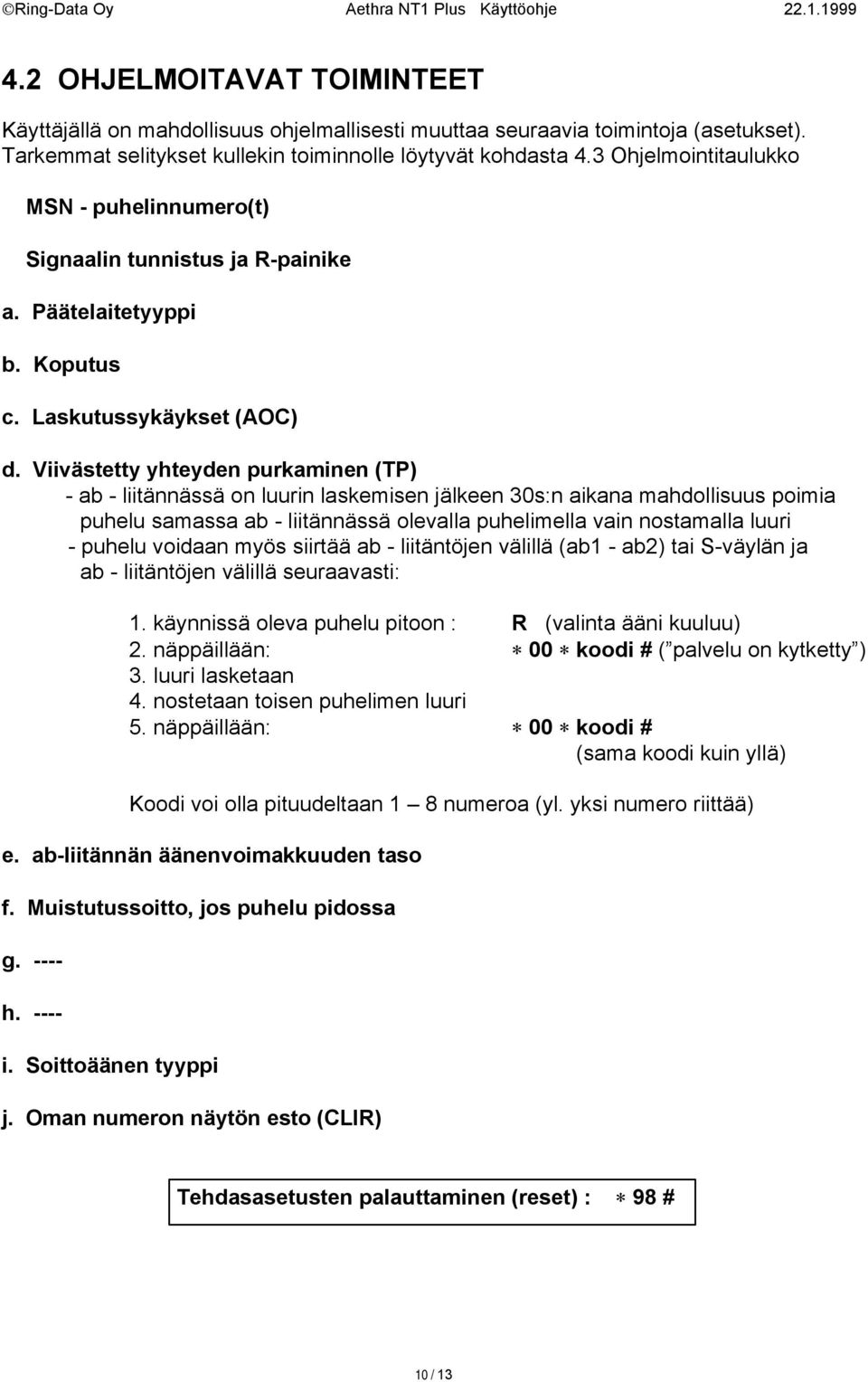 Viivästetty yhteyden purkaminen (TP) - ab - liitännässä on luurin laskemisen jälkeen 30s:n aikana mahdollisuus poimia puhelu samassa ab - liitännässä olevalla puhelimella vain nostamalla luuri -