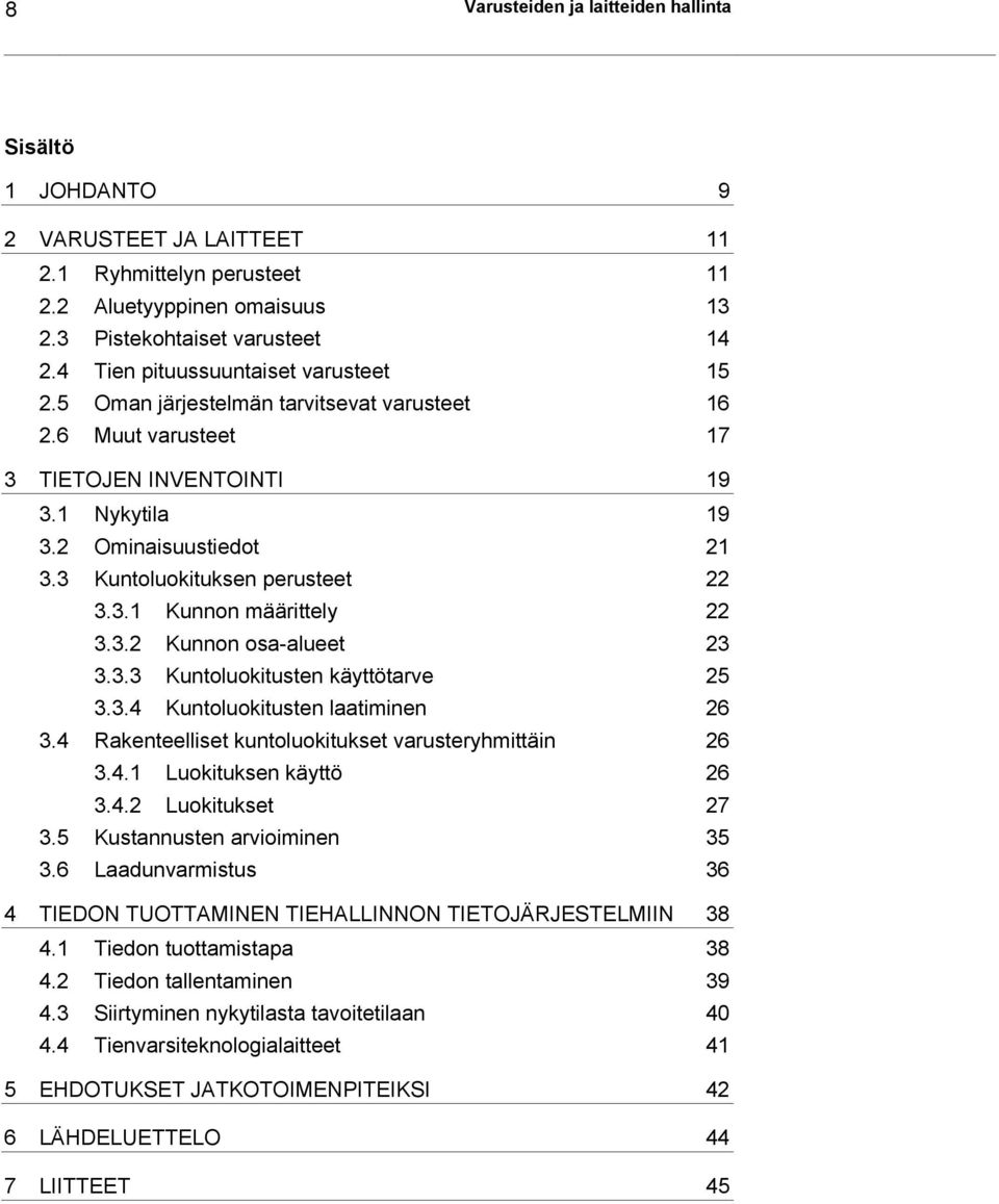 3 Kuntoluokituksen perusteet 22 3.3.1 Kunnon määrittely 22 3.3.2 Kunnon osa-alueet 23 3.3.3 Kuntoluokitusten käyttötarve 25 3.3.4 Kuntoluokitusten laatiminen 26 3.