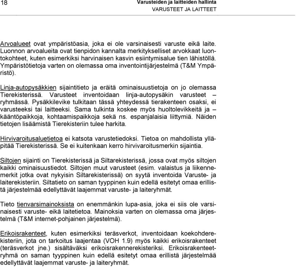 Ympäristötietoja varten on olemassa oma inventointijärjestelmä (T&M Ympäristö). Linja-autopysäkkien sijaintitieto ja eräitä ominaisuustietoja on jo olemassa Tierekisterissä.