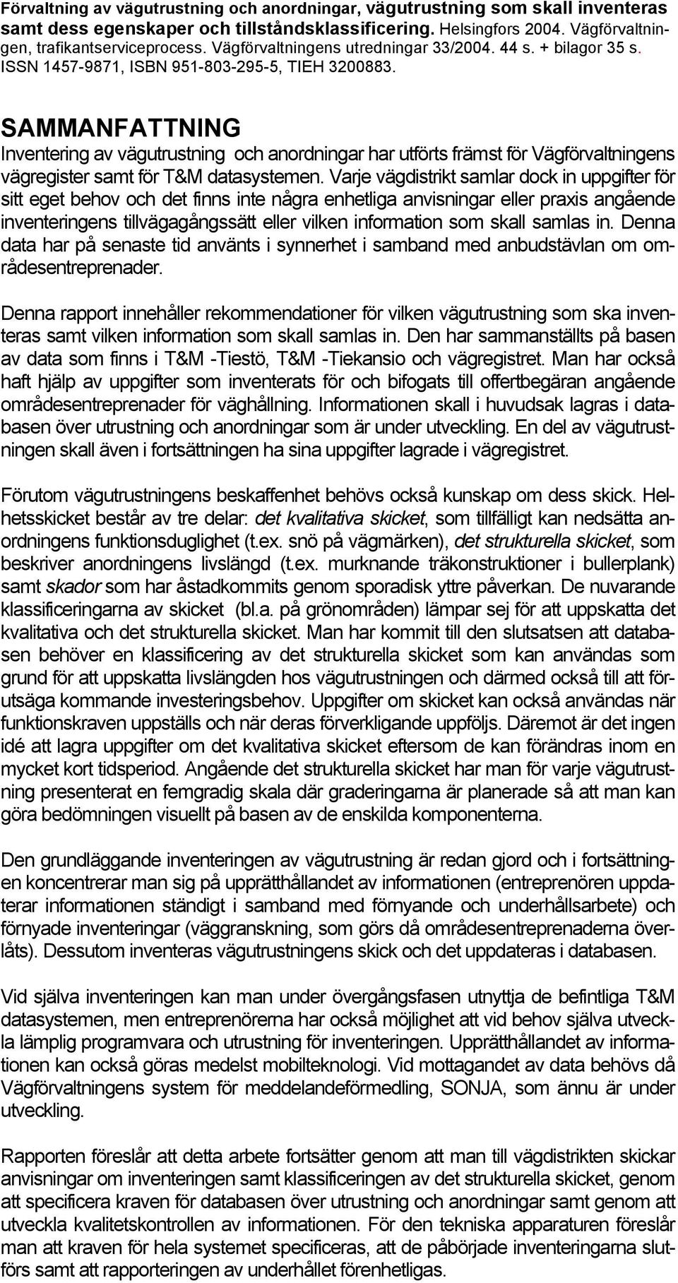 SAMMANFATTNING Inventering av vägutrustning och anordningar har utförts främst för Vägförvaltningens vägregister samt för T&M datasystemen.