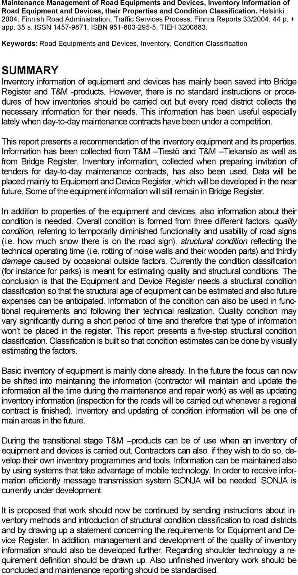 Keywords: Road Equipments and Devices, Inventory, Condition Classification SUMMARY Inventory information of equipment and devices has mainly been saved into Bridge Register and T&M -products.