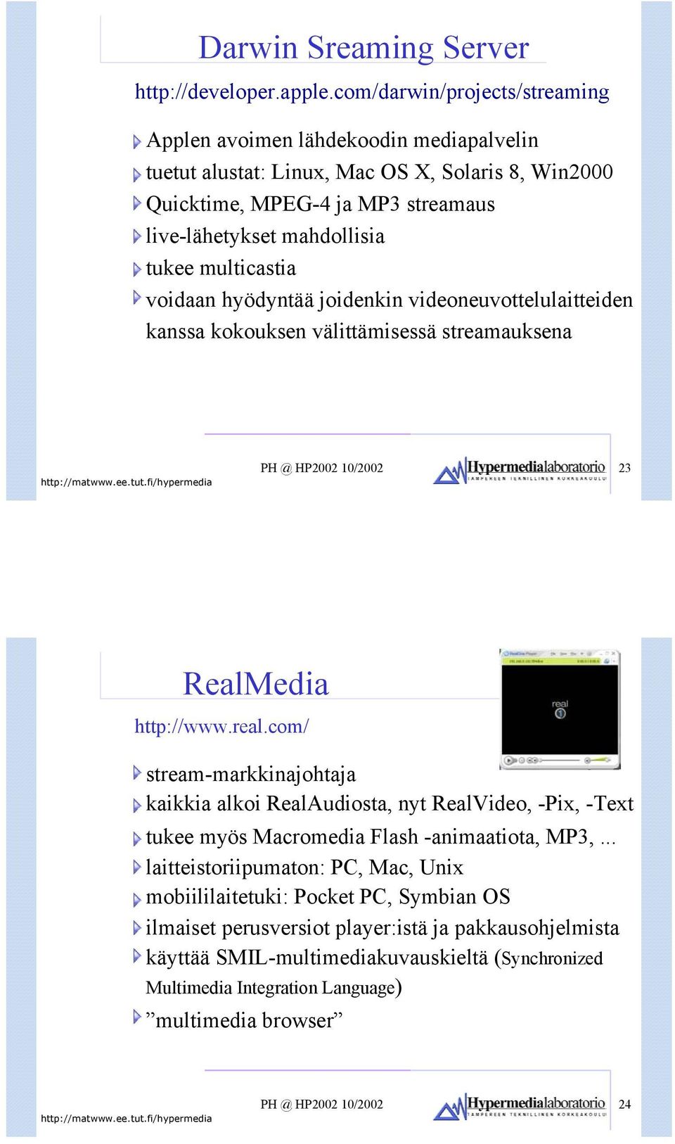 multicastia voidaan hyödyntää joidenkin videoneuvottelulaitteiden kanssa kokouksen välittämisessä streamauksena PH @ HP2002 10/2002 23 RealMedia http://www.real.