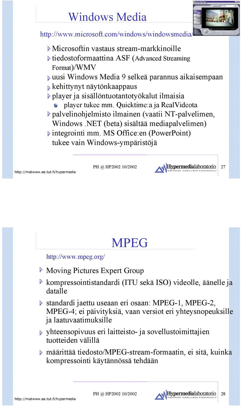 player ja sisällöntuotantotyökalut ilmaisia player tukee mm. Quicktime:a ja RealVideota palvelinohjelmisto ilmainen (vaatii NT-palvelimen, Windows.NET (beta) sisältää mediapalvelimen) integrointi mm.