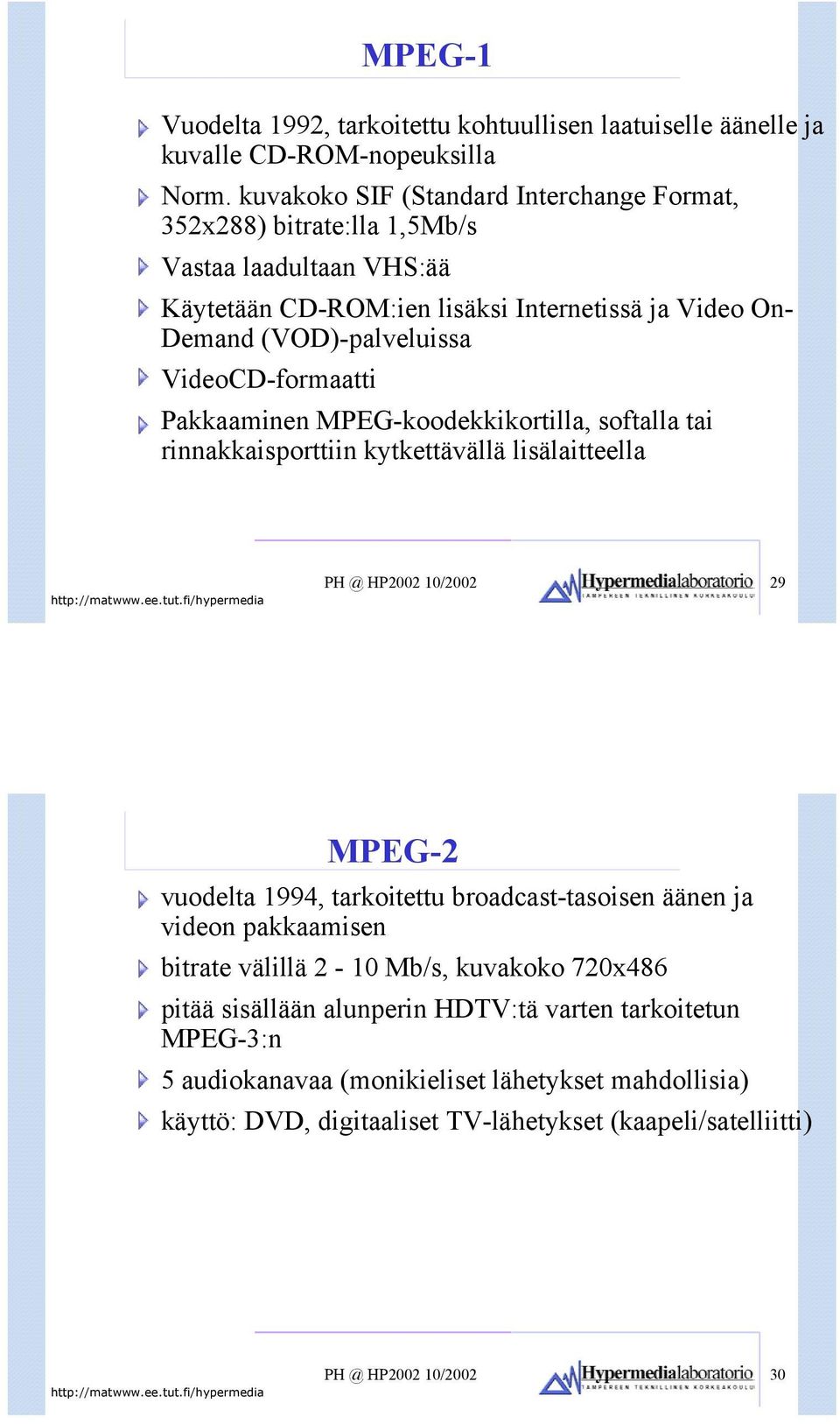 VideoCD-formaatti Pakkaaminen MPEG-koodekkikortilla, softalla tai rinnakkaisporttiin kytkettävällä lisälaitteella PH @ HP2002 10/2002 29 MPEG-2 vuodelta 1994, tarkoitettu