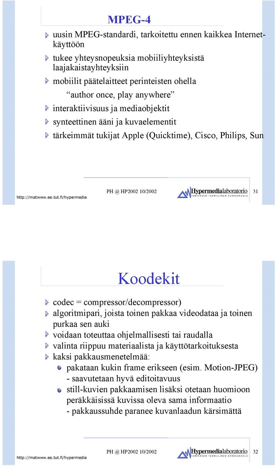 compressor/decompressor) algoritmipari, joista toinen pakkaa videodataa ja toinen purkaa sen auki voidaan toteuttaa ohjelmallisesti tai raudalla valinta riippuu materiaalista ja käyttötarkoituksesta