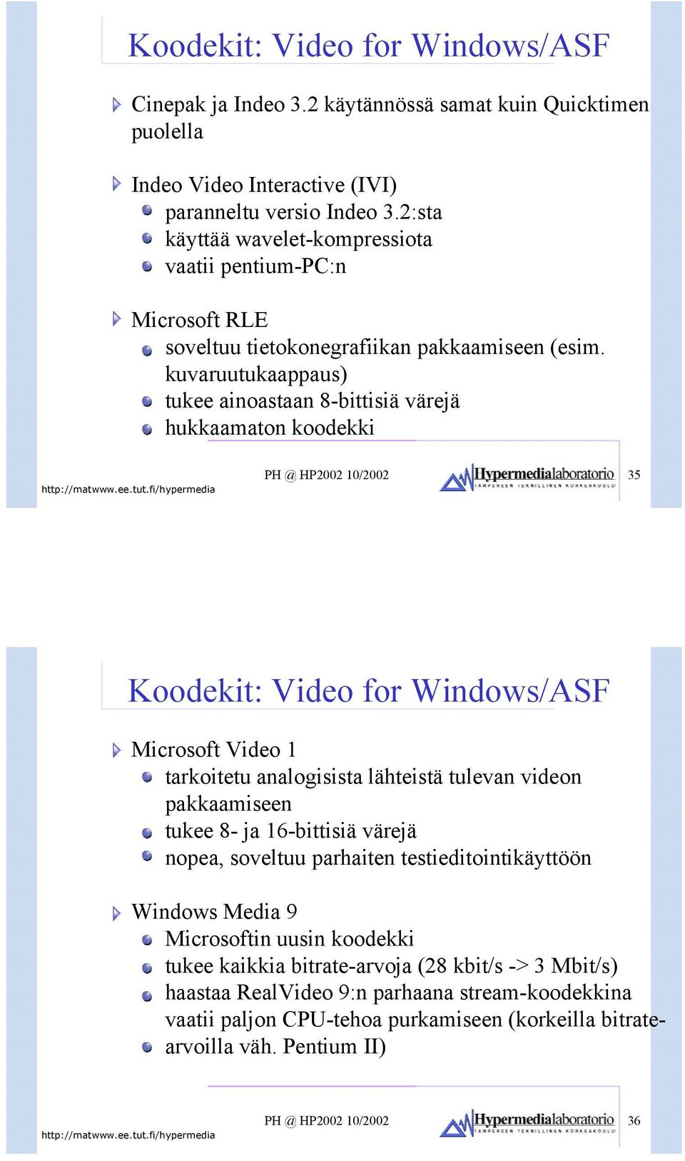kuvaruutukaappaus) tukee ainoastaan 8-bittisiä värejä hukkaamaton koodekki PH @ HP2002 10/2002 35 Koodekit: Video for Windows/ASF Microsoft Video 1 tarkoitetu analogisista lähteistä tulevan videon