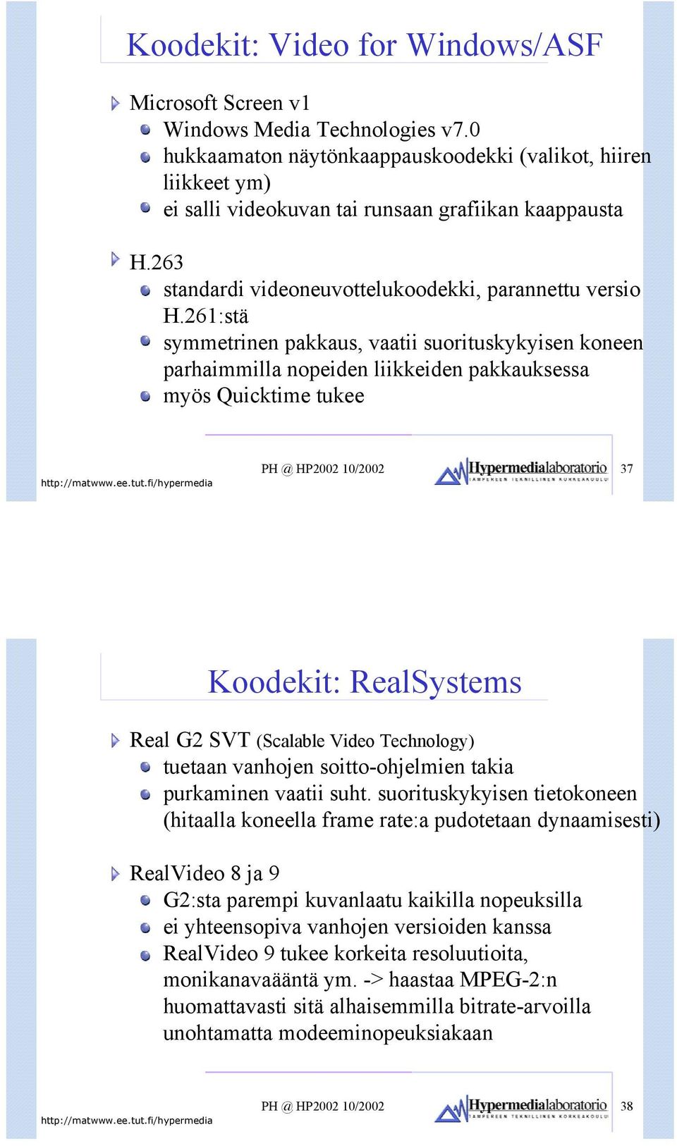 261:stä symmetrinen pakkaus, vaatii suorituskykyisen koneen parhaimmilla nopeiden liikkeiden pakkauksessa myös Quicktime tukee PH @ HP2002 10/2002 37 Koodekit: RealSystems Real G2 SVT (Scalable Video