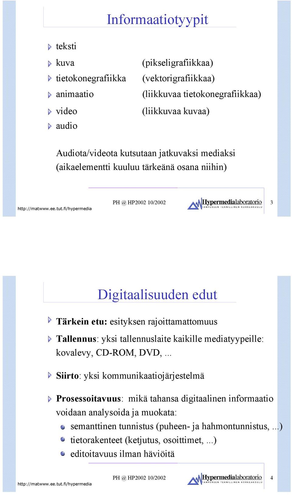 rajoittamattomuus Tallennus: yksi tallennuslaite kaikille mediatyypeille: kovalevy, CD-ROM, DVD,.