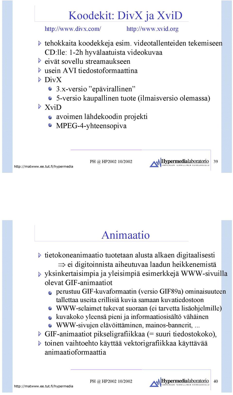 x-versio epävirallinen 5-versio kaupallinen tuote (ilmaisversio olemassa) XviD avoimen lähdekoodin projekti MPEG-4-yhteensopiva PH @ HP2002 10/2002 39 Animaatio tietokoneanimaatio tuotetaan alusta