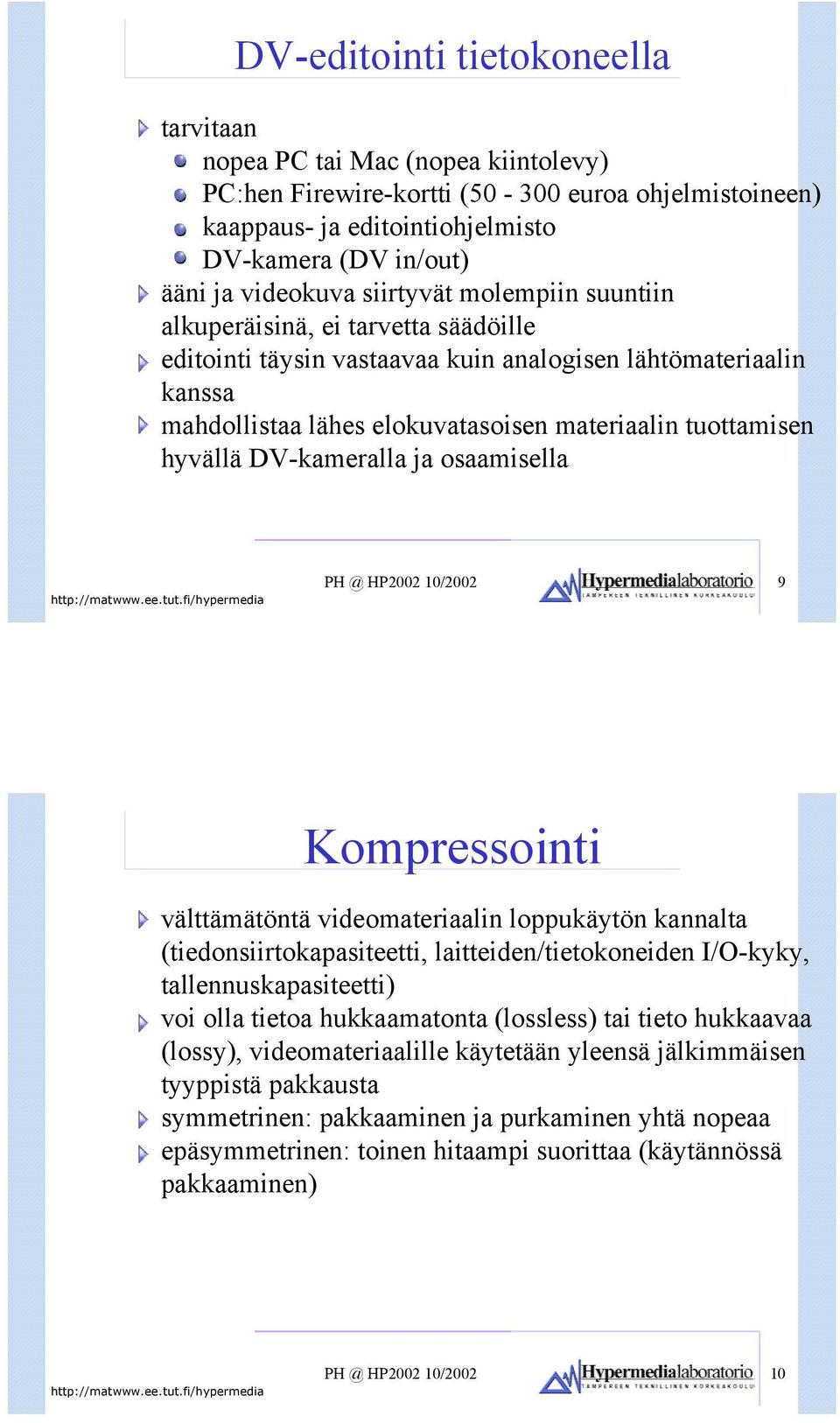 DV-kameralla ja osaamisella PH @ HP2002 10/2002 9 Kompressointi välttämätöntä videomateriaalin loppukäytön kannalta (tiedonsiirtokapasiteetti, laitteiden/tietokoneiden I/O-kyky,