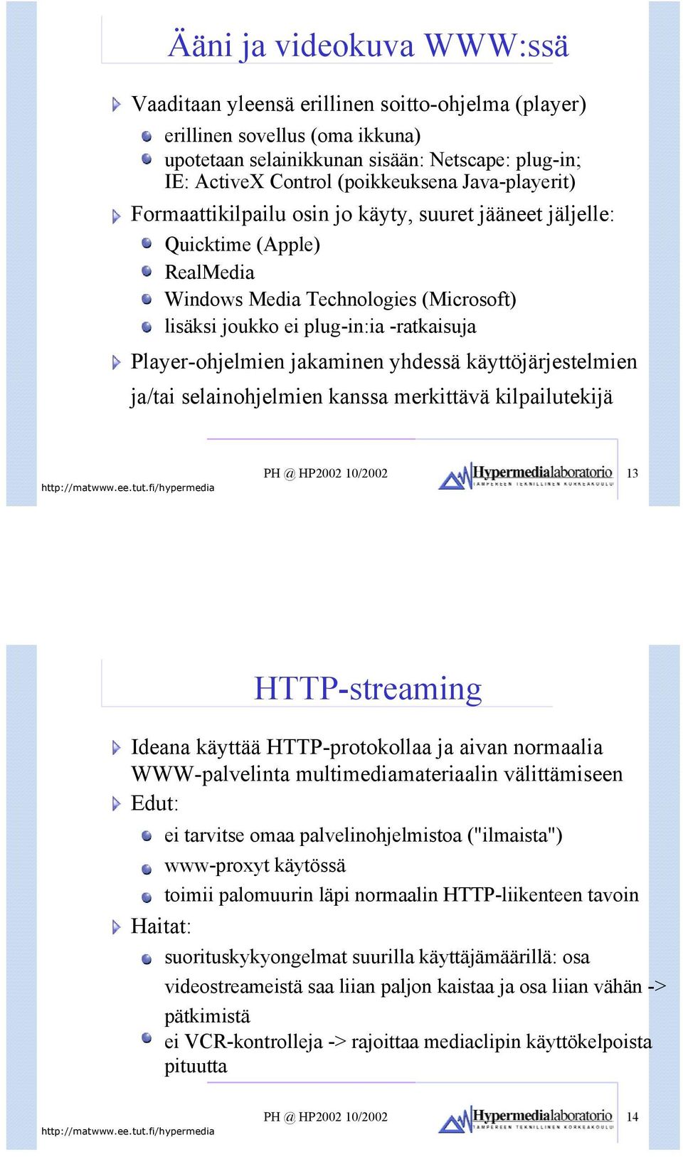 jakaminen yhdessä käyttöjärjestelmien ja/tai selainohjelmien kanssa merkittävä kilpailutekijä PH @ HP2002 10/2002 13 HTTP-streaming Ideana käyttää HTTP-protokollaa ja aivan normaalia WWW-palvelinta