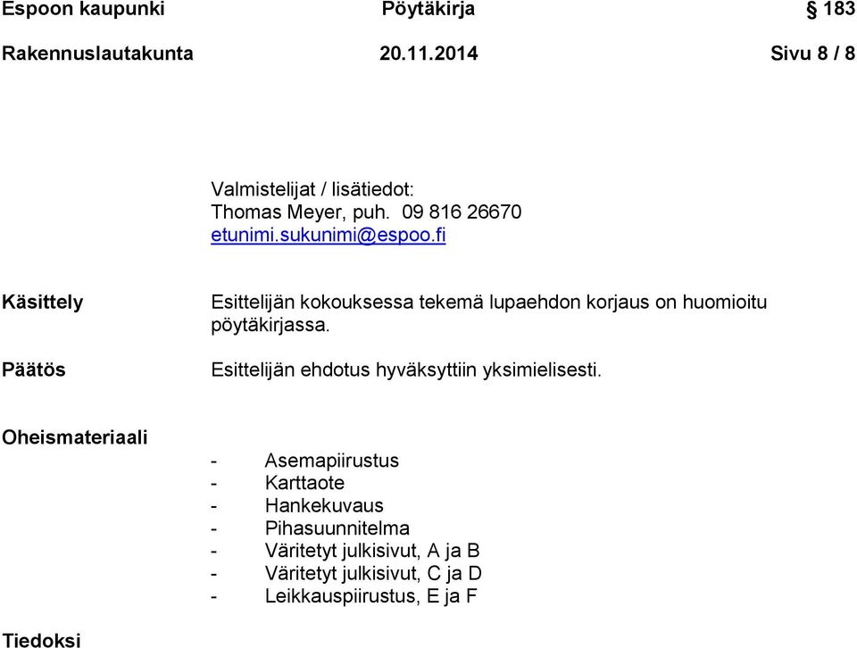 Esittelijän ehdotus hyväksyttiin yksimielisesti.