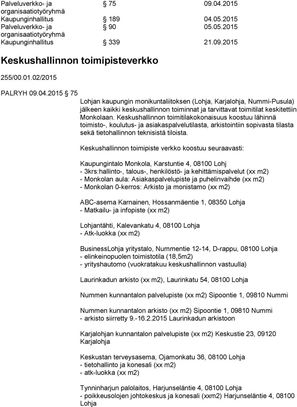 Keskushallinnon toimitilakokonaisuus koostuu lähinnä toimisto-, koulutus- ja asiakaspalvelutilasta, arkistointiin sopivasta tilasta sekä tietohallinnon teknisistä tiloista.