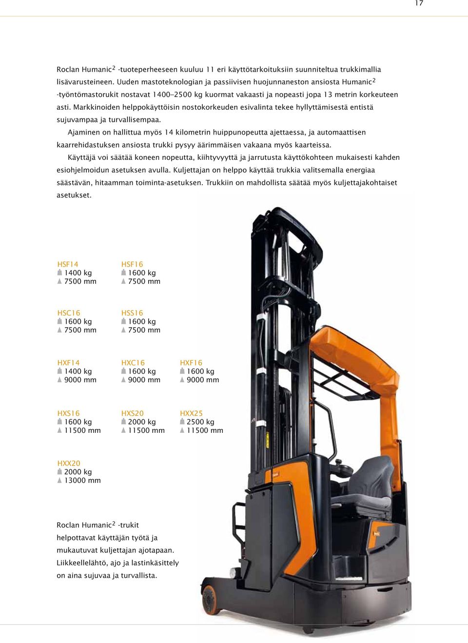 Markkinoiden helppokäyttöisin nostokorkeuden esivalinta tekee hyllyttämisestä entistä sujuvampaa ja turvallisempaa.