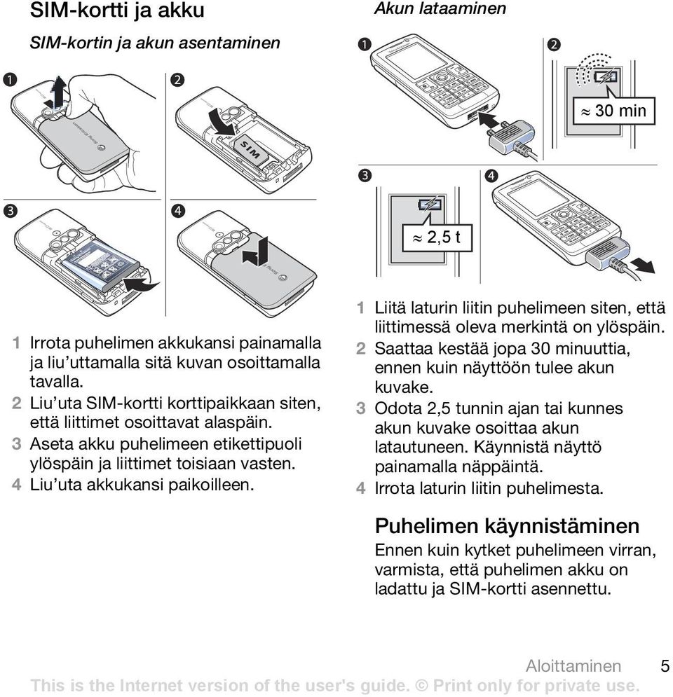 1 Liitä laturin liitin puhelimeen siten, että liittimessä oleva merkintä on ylöspäin. 2 Saattaa kestää jopa 30 minuuttia, ennen kuin näyttöön tulee akun kuvake.