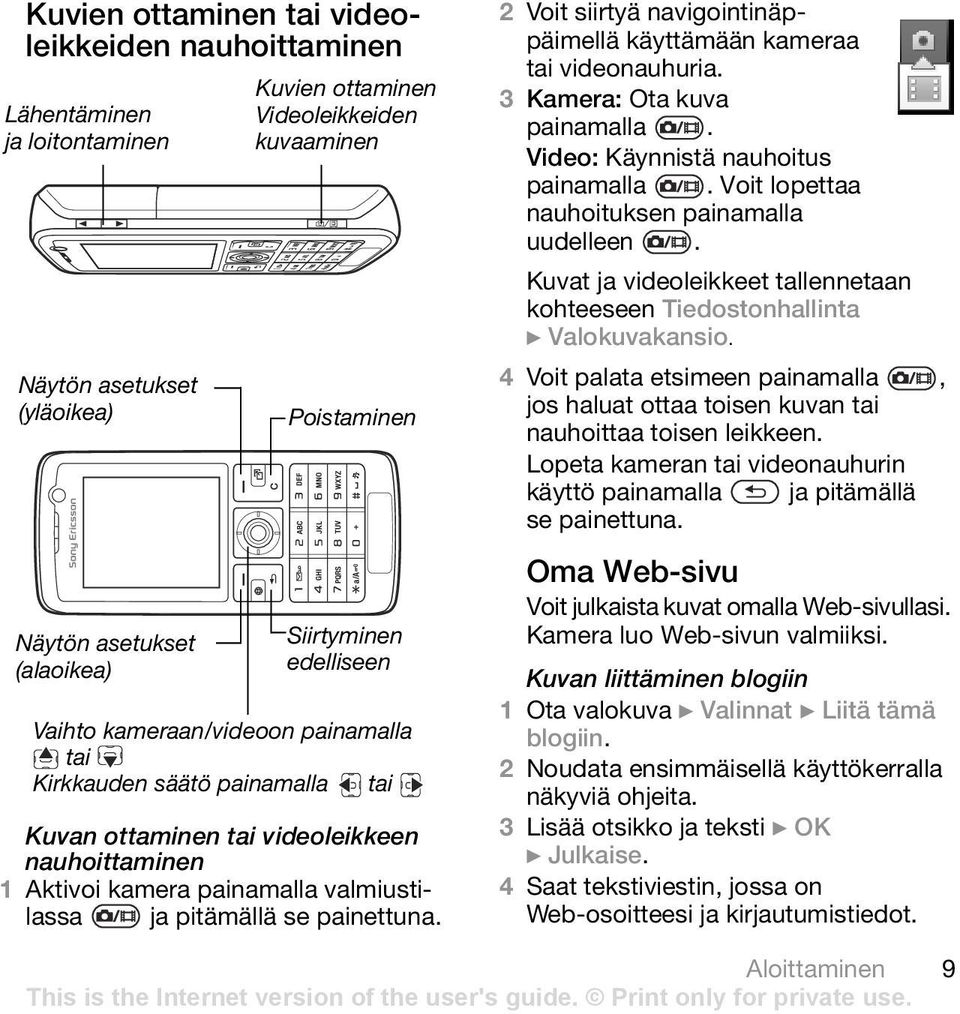 se painettuna. 2 Voit siirtyä navigointinäppäimellä käyttämään kameraa tai videonauhuria. 3 Kamera: Ota kuva painamalla. Video: Käynnistä nauhoitus painamalla.