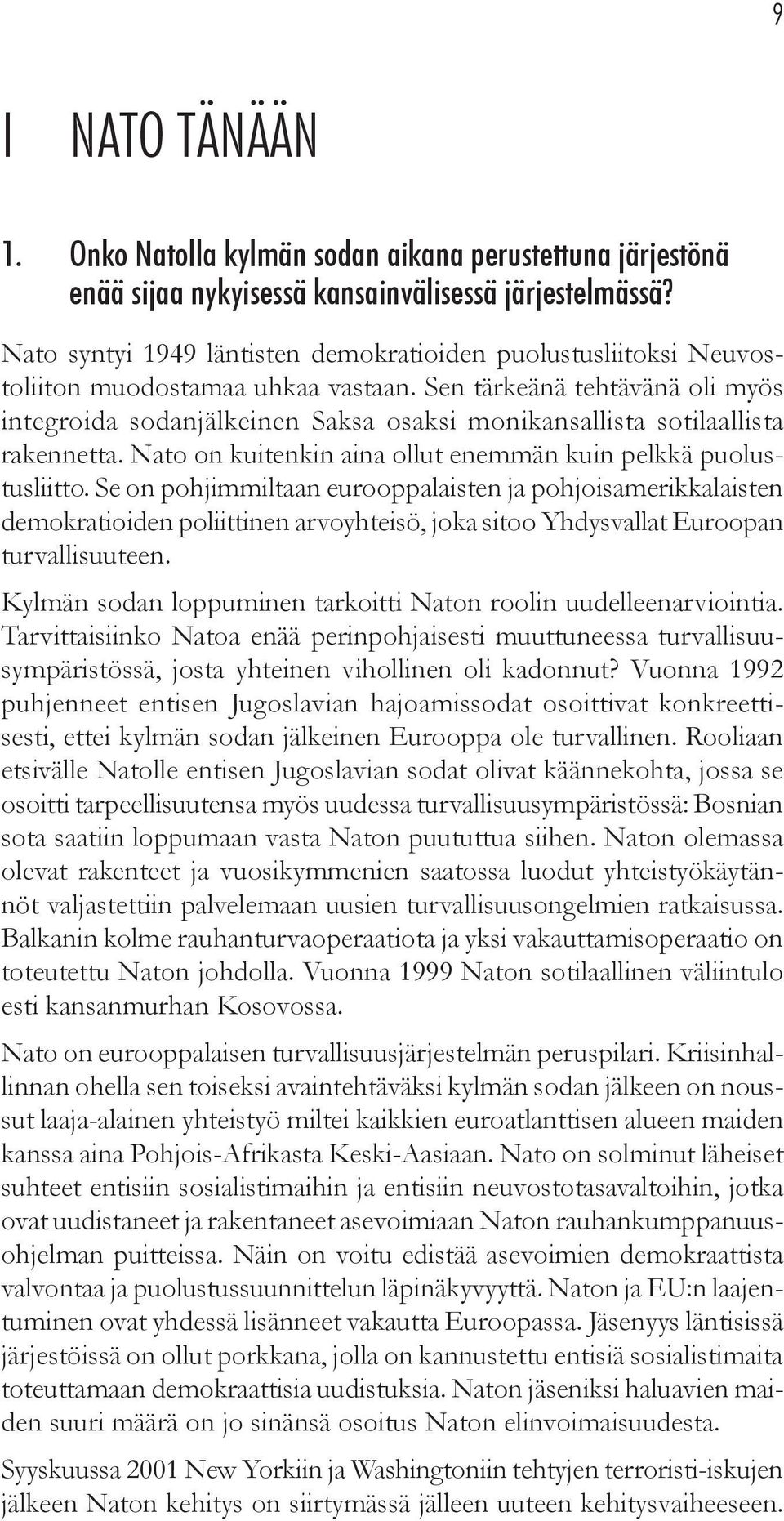 Sen tärkeänä tehtävänä oli myös integroida sodanjälkeinen Saksa osaksi monikansallista sotilaallista rakennetta. Nato on kuitenkin aina ollut enemmän kuin pelkkä puolustusliitto.