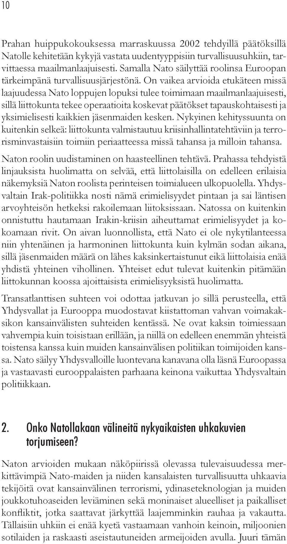 On vaikea arvioida etukäteen missä laajuudessa Nato loppujen lopuksi tulee toimimaan maailmanlaajuisesti, sillä liittokunta tekee operaatioita koskevat päätökset tapauskohtaisesti ja yksimielisesti