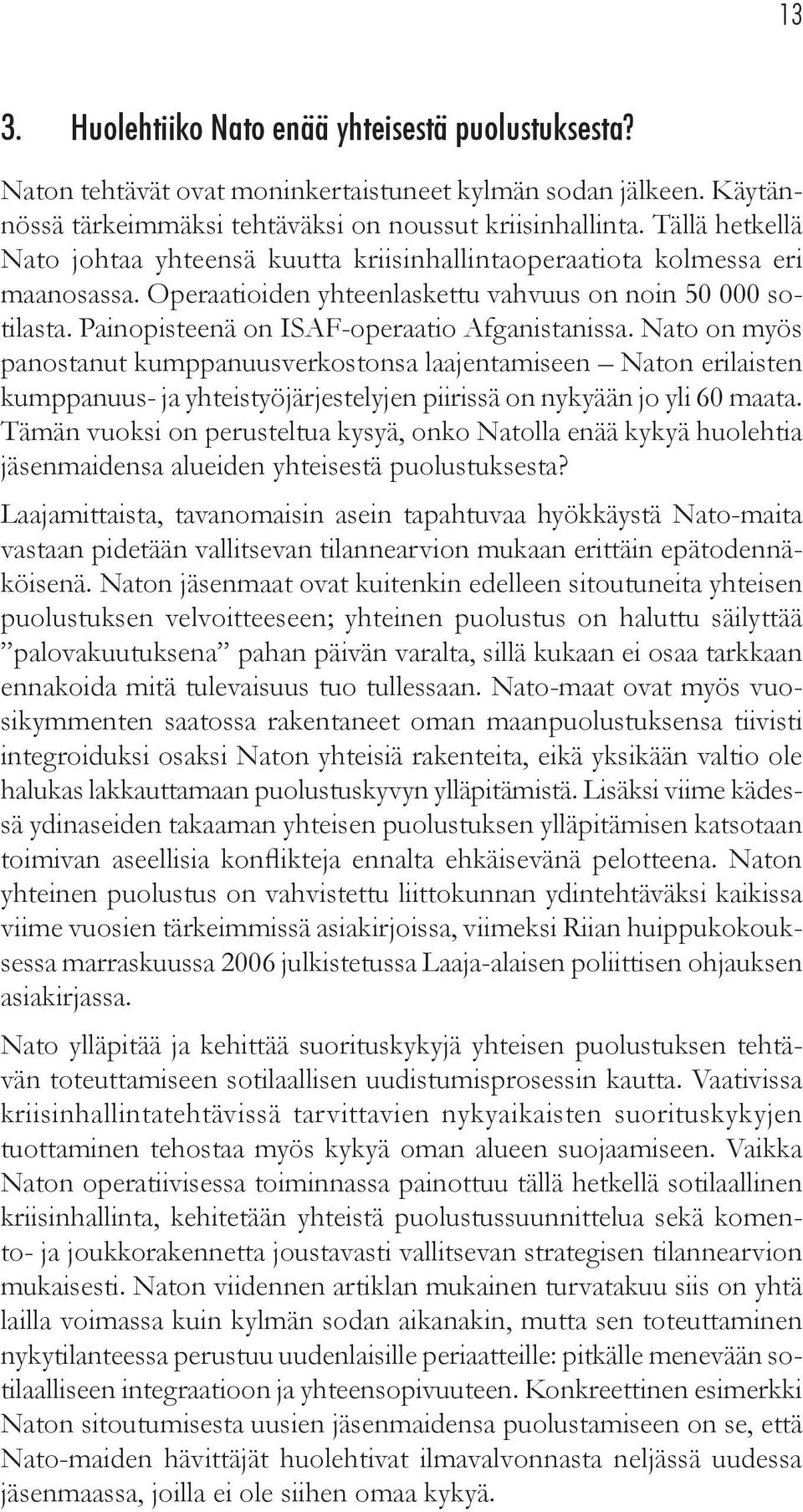 Painopisteenä on ISAF-operaatio Afganistanissa. Nato on myös panostanut kumppanuusverkostonsa laajentamiseen Naton erilaisten kumppanuus- ja yhteistyöjärjestelyjen piirissä on nykyään jo yli 60 maata.