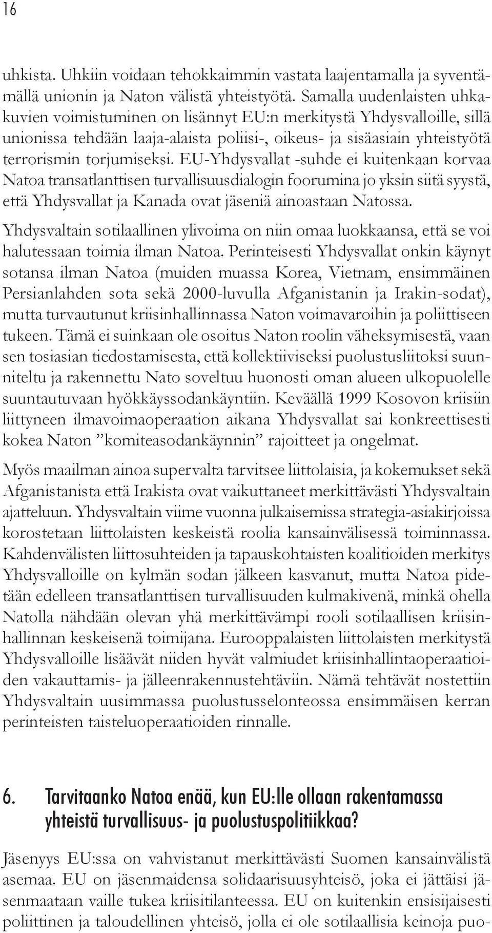 EU-Yhdysvallat -suhde ei kuitenkaan korvaa Natoa transatlanttisen turvallisuusdialogin foorumina jo yksin siitä syystä, että Yhdysvallat ja Kanada ovat jäseniä ainoastaan Natossa.