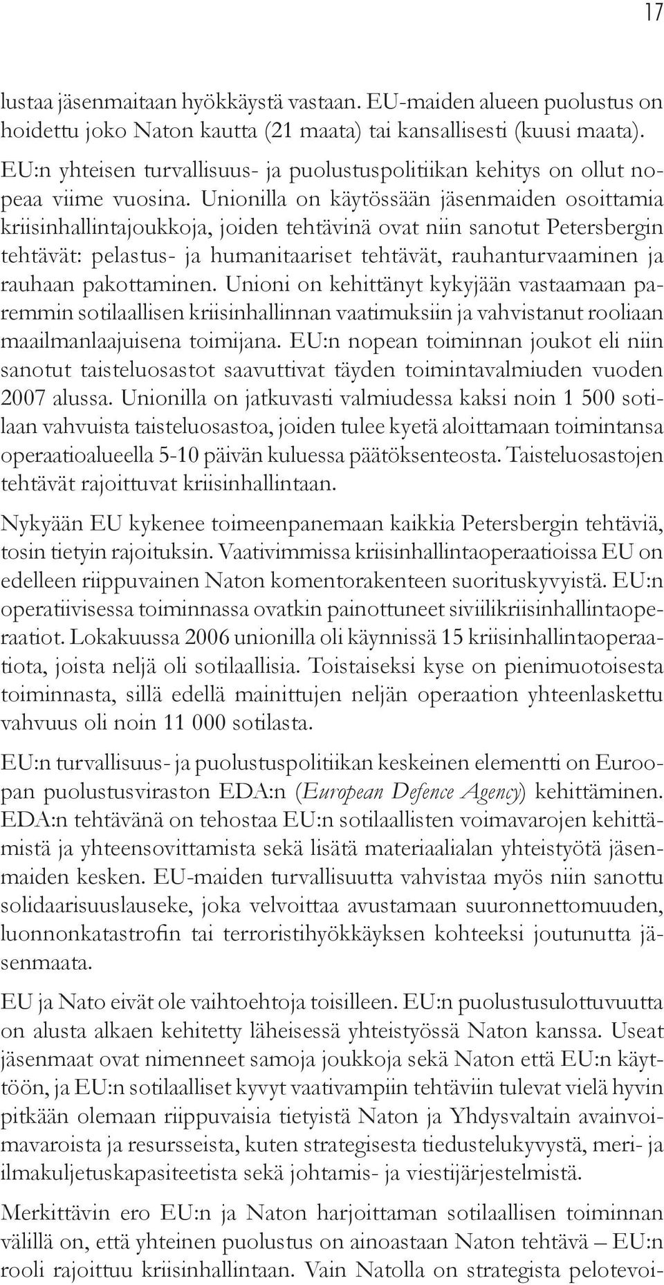 Unionilla on käytössään jäsenmaiden osoittamia kriisinhallintajoukkoja, joiden tehtävinä ovat niin sanotut Petersbergin tehtävät: pelastus- ja humanitaariset tehtävät, rauhanturvaaminen ja rauhaan