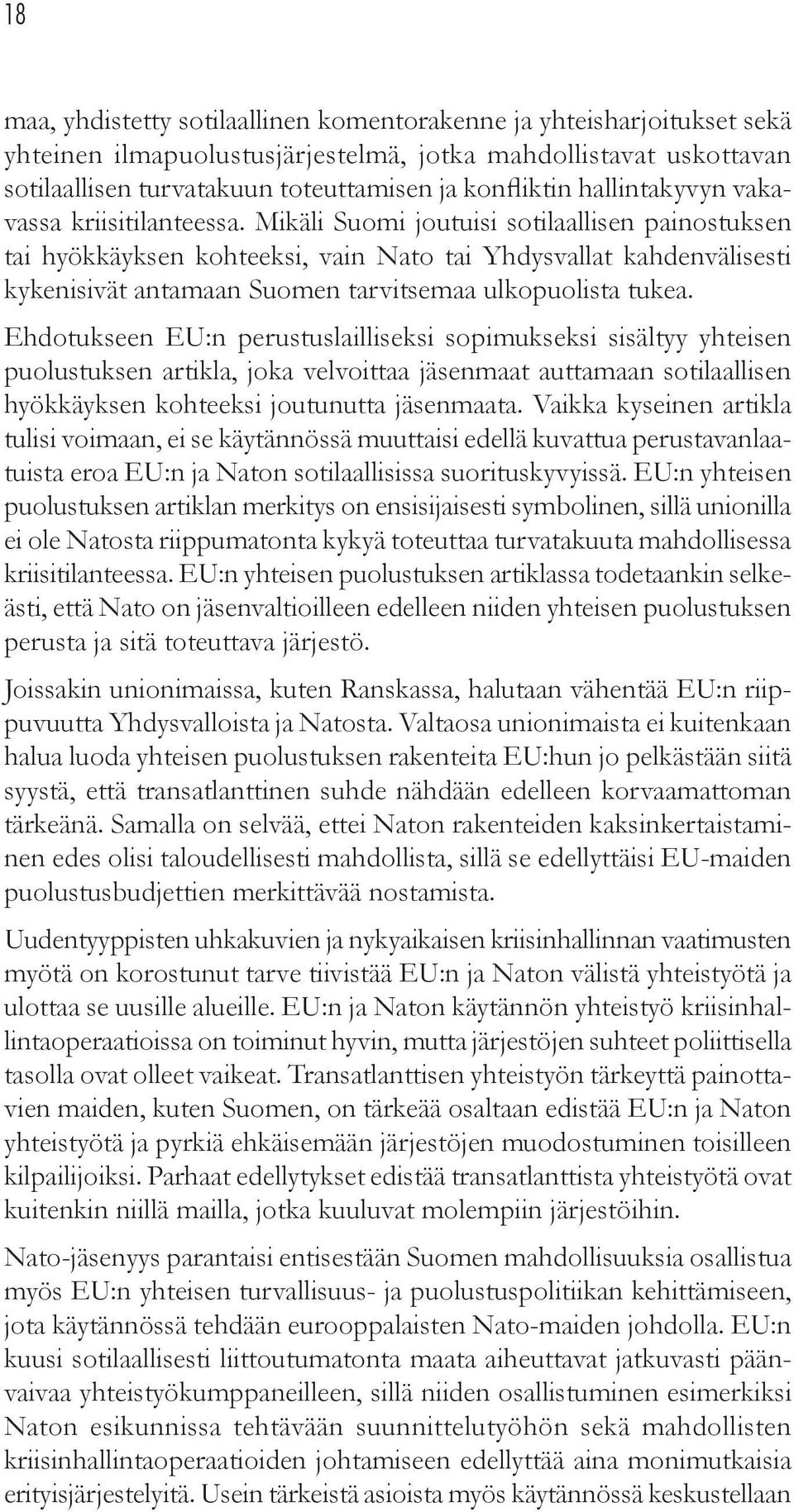 Mikäli Suomi joutuisi sotilaallisen painostuksen tai hyökkäyksen kohteeksi, vain Nato tai Yhdysvallat kahdenvälisesti kykenisivät antamaan Suomen tarvitsemaa ulkopuolista tukea.