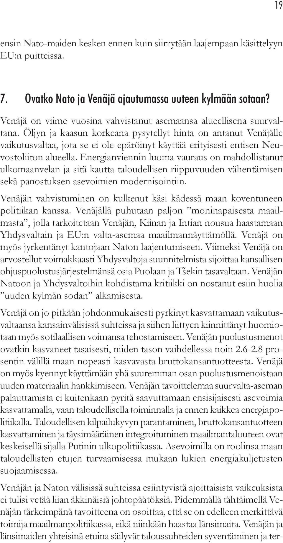 Öljyn ja kaasun korkeana pysytellyt hinta on antanut Venäjälle vaikutusvaltaa, jota se ei ole epäröinyt käyttää erityisesti entisen Neuvostoliiton alueella.