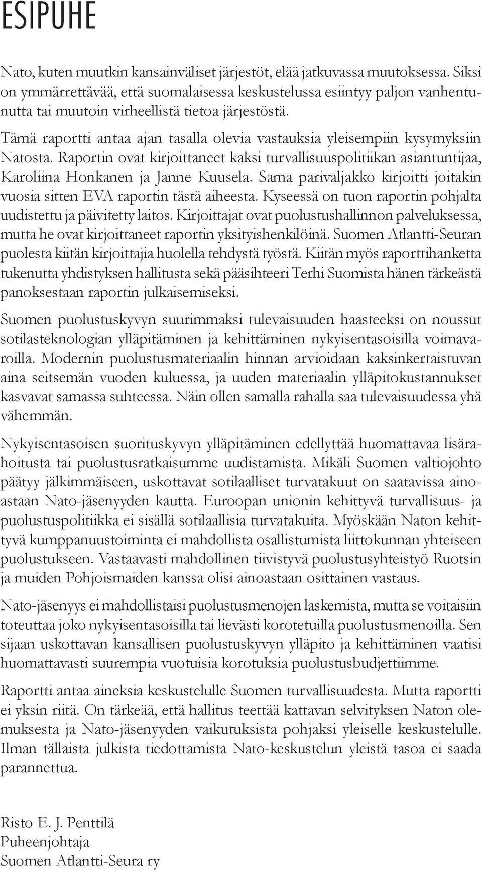 Tämä raportti antaa ajan tasalla olevia vastauksia yleisempiin kysymyksiin Natosta. Raportin ovat kirjoittaneet kaksi turvallisuuspolitiikan asiantuntijaa, Karoliina Honkanen ja Janne Kuusela.