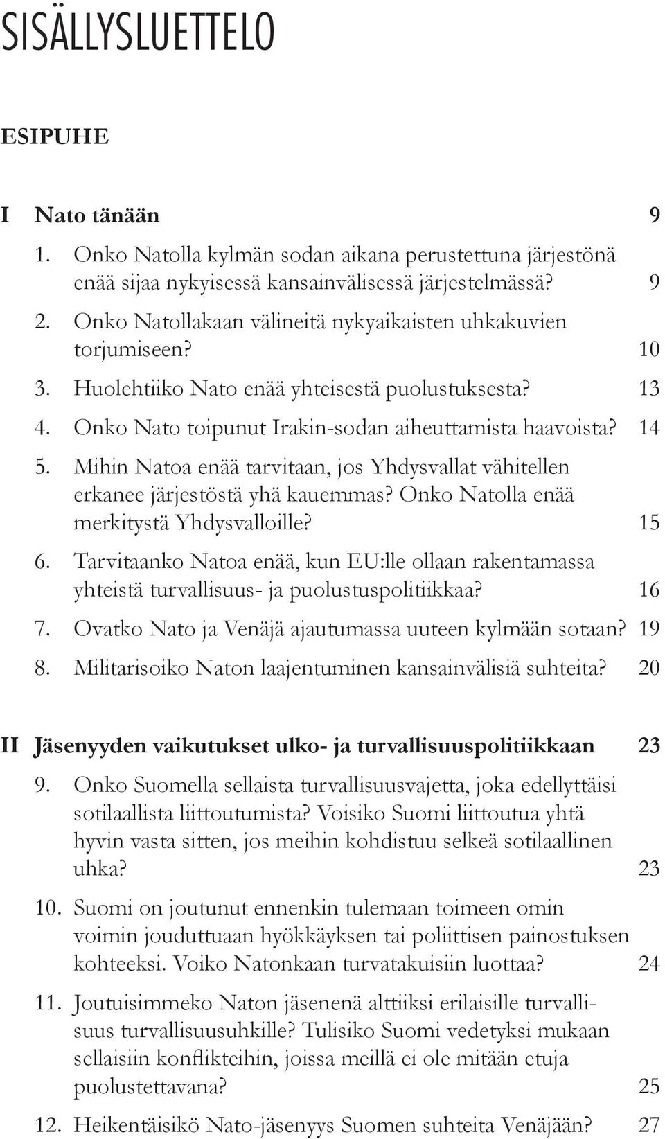 Mihin Natoa enää tarvitaan, jos Yhdysvallat vähitellen erkanee järjestöstä yhä kauemmas? Onko Natolla enää merkitystä Yhdysvalloille? 15 6.