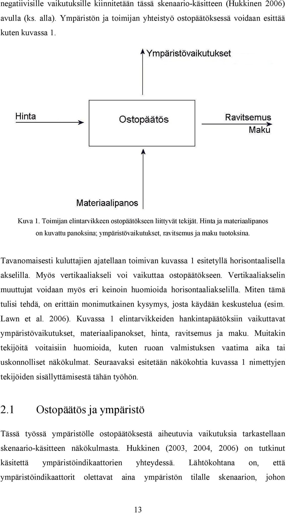 Tavanomaisesti kuluttajien ajatellaan toimivan kuvassa 1 esitetyllä horisontaalisella akselilla. Myös vertikaaliakseli voi vaikuttaa ostopäätökseen.