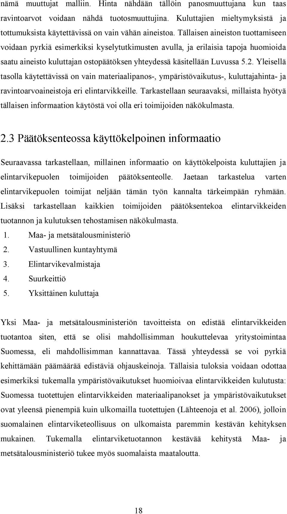 Yleisellä tasolla käytettävissä on vain materiaalipanos, ympäristövaikutus, kuluttajahinta ja ravintoarvoaineistoja eri elintarvikkeille.