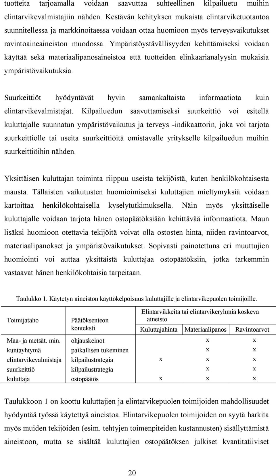 Ympäristöystävällisyyden kehittämiseksi voidaan käyttää sekä materiaalipanosaineistoa että tuotteiden elinkaarianalyysin mukaisia ympäristövaikutuksia.