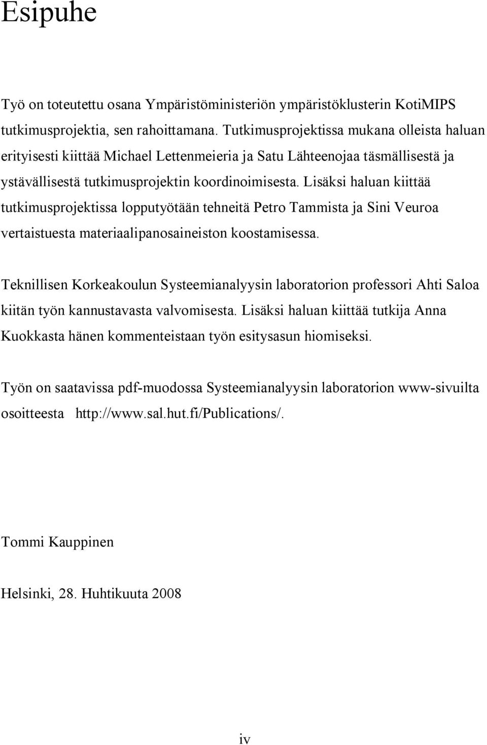 Lisäksi haluan kiittää tutkimusprojektissa lopputyötään tehneitä Petro Tammista ja Sini Veuroa vertaistuesta materiaalipanosaineiston koostamisessa.