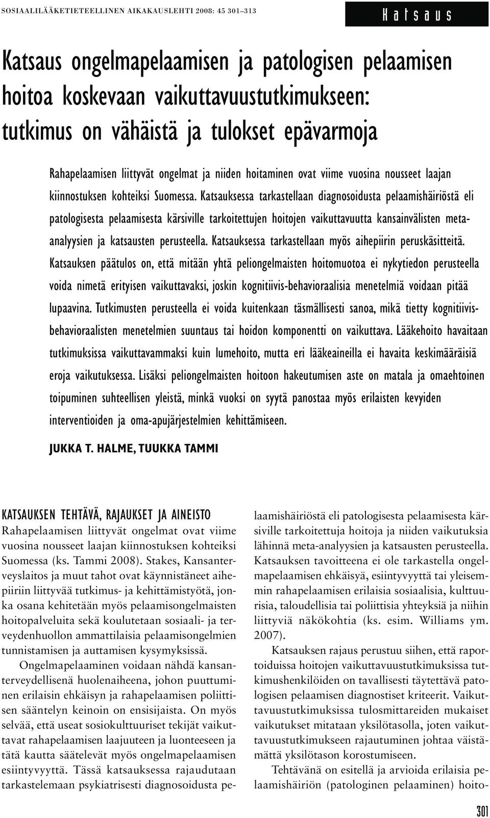 Katsauksessa tarkastellaan diagnosoidusta pelaamishäiriöstä eli patologisesta pelaamisesta kärsiville tarkoitettujen hoitojen vaikuttavuutta kansainvälisten metaanalyysien ja katsausten perusteella.