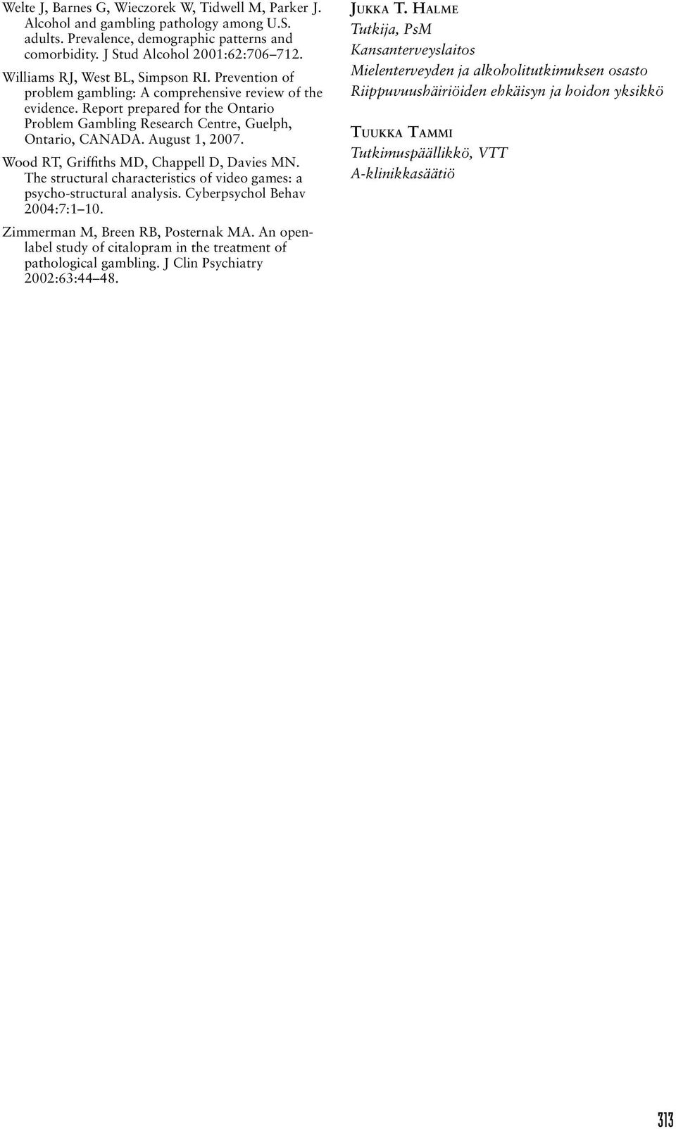 August 1, 2007. Wood RT, Griffiths MD, Chappell D, Davies MN. The structural characteristics of video games: a psycho-structural analysis. Cyberpsychol Behav 2004:7:1 10.