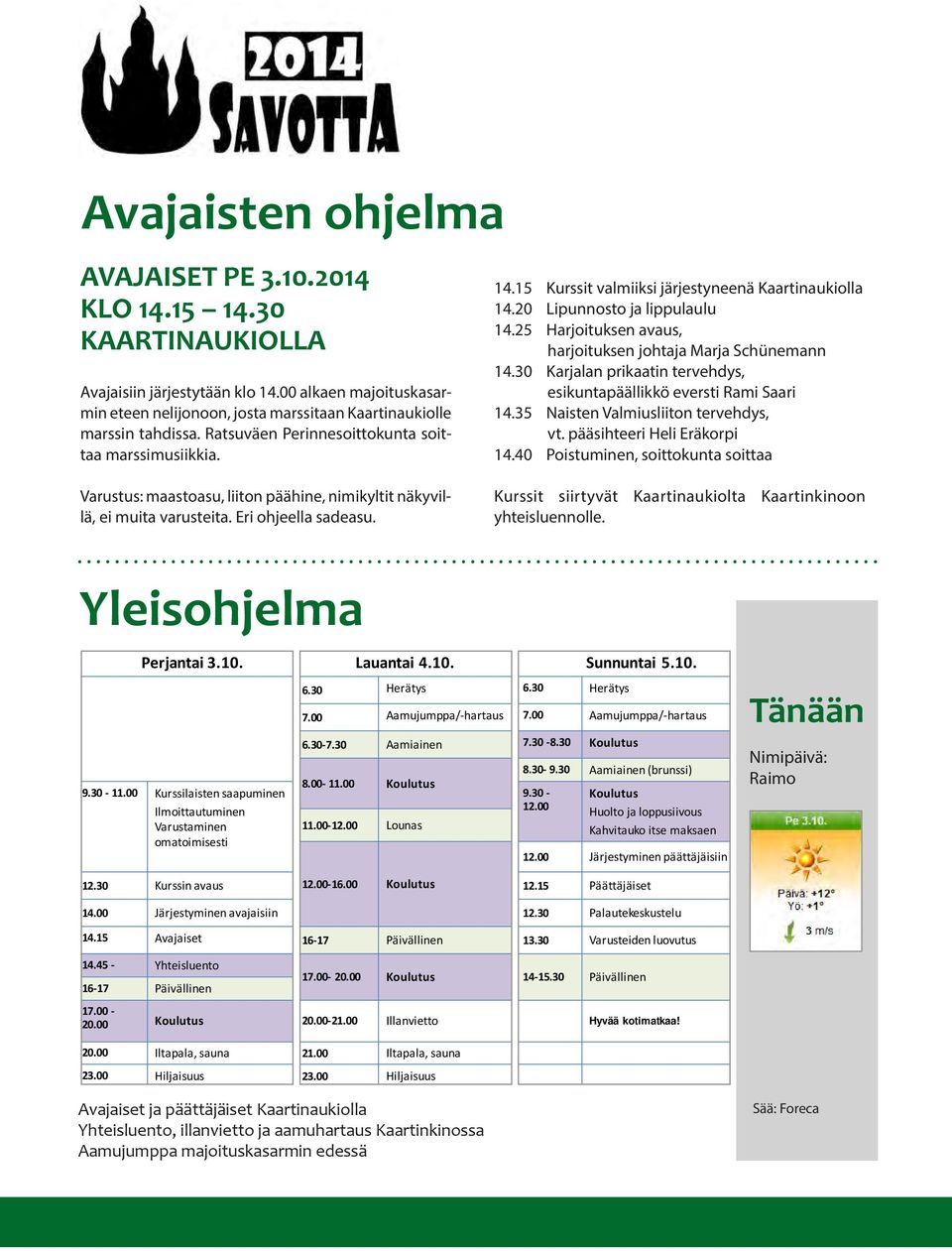 25 Harjoituksen avaus, harjoituksen johtaja Marja Schünemann 14.30 Karjalan prikaatin tervehdys, esikuntapäällikkö eversti Rami Saari 14.35 Naisten Valmiusliiton tervehdys, vt.