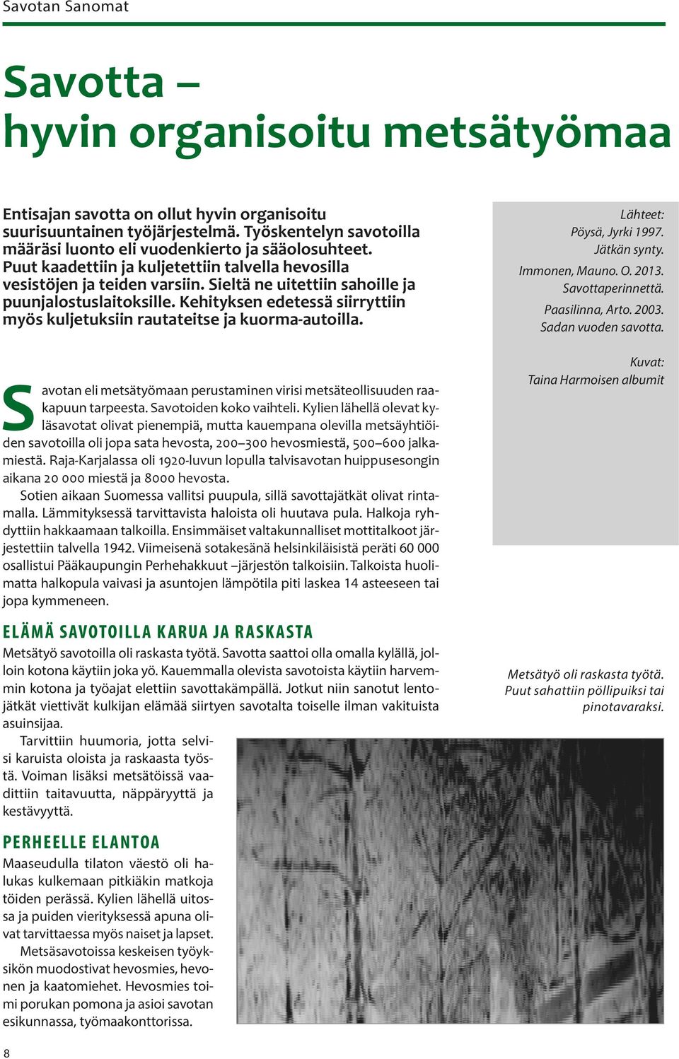 Kehityksen edetessä siirryttiin myös kuljetuksiin rautateitse ja kuorma-autoilla. Savotan eli metsätyömaan perustaminen virisi metsäteollisuuden raakapuun tarpeesta. Savotoiden koko vaihteli.